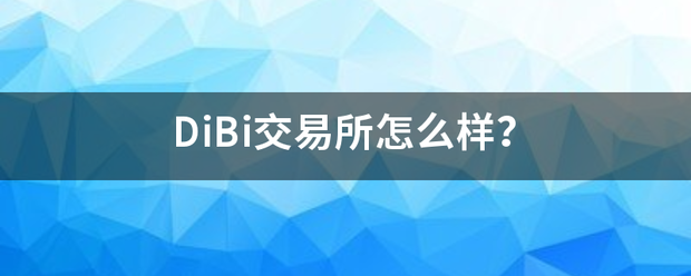DiBi交易所怎么样？